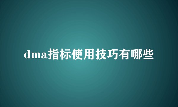 dma指标使用技巧有哪些