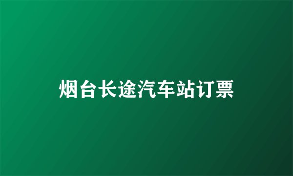 烟台长途汽车站订票