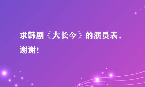 求韩剧《大长今》的演员表，谢谢！