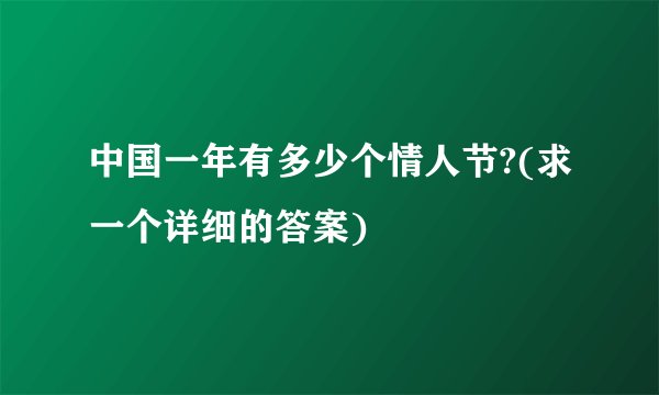 中国一年有多少个情人节?(求一个详细的答案)