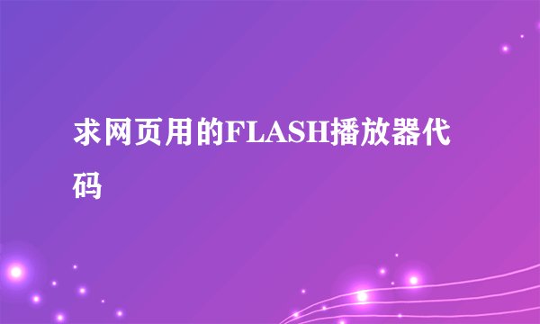 求网页用的FLASH播放器代码