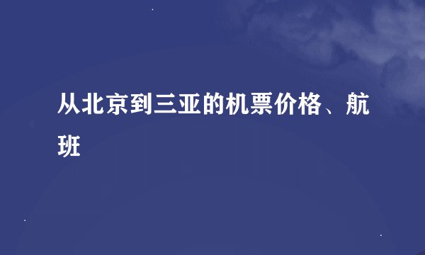 从北京到三亚的机票价格、航班