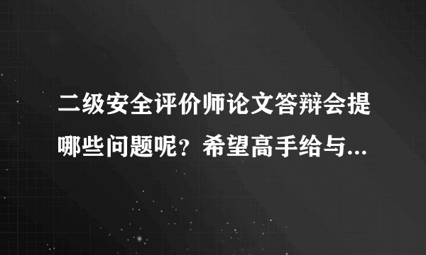 二级安全评价师论文答辩会提哪些问题呢？希望高手给与指点，谢谢