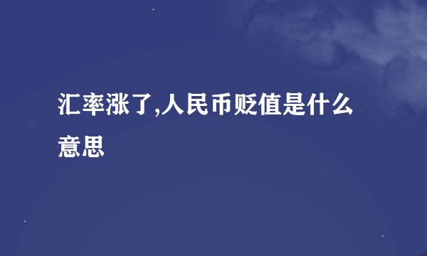 汇率涨了,人民币贬值是什么意思