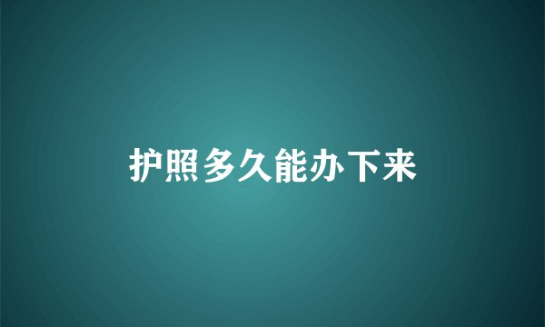 护照多久能办下来