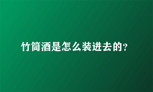 竹筒酒是怎么装进去的？
