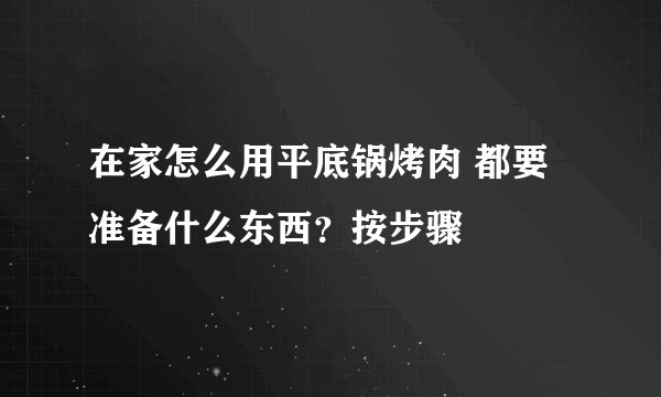 在家怎么用平底锅烤肉 都要准备什么东西？按步骤