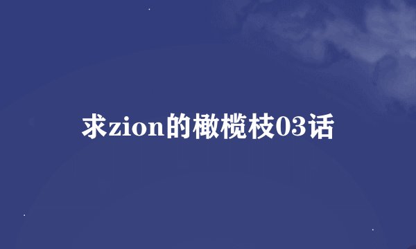 求zion的橄榄枝03话