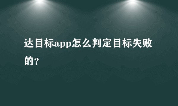 达目标app怎么判定目标失败的？