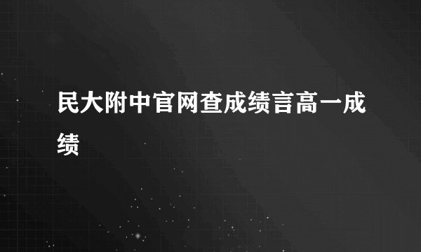 民大附中官网查成绩言高一成绩