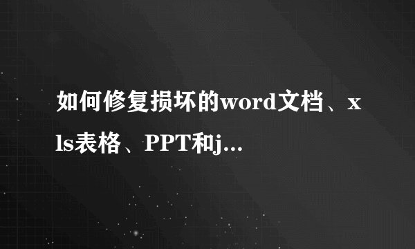 如何修复损坏的word文档、xls表格、PPT和jpg图片格式等文件