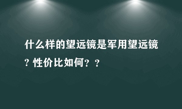 什么样的望远镜是军用望远镜? 性价比如何？？