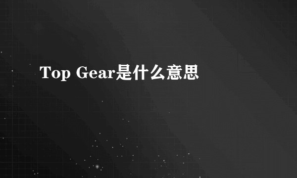 Top Gear是什么意思