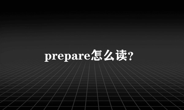 prepare怎么读？