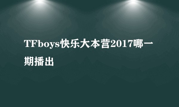 TFboys快乐大本营2017哪一期播出