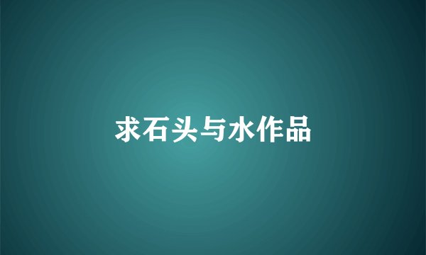 求石头与水作品