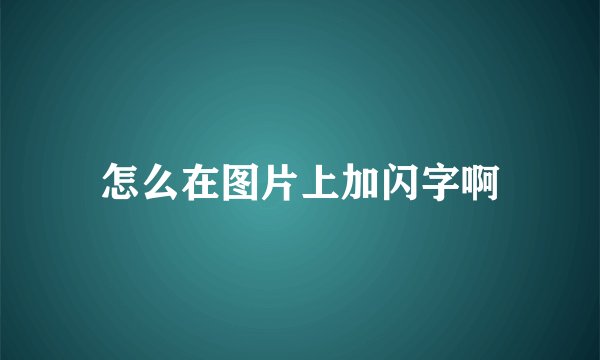 怎么在图片上加闪字啊