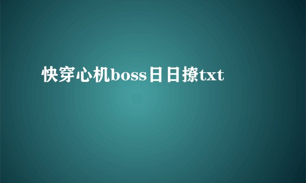 快穿心机boss日日撩txt
