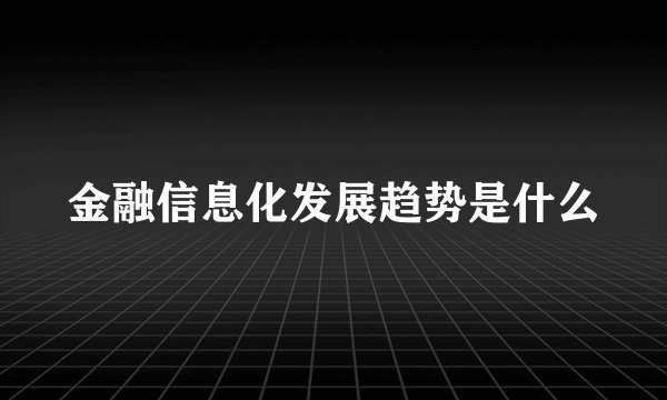 金融信息化发展趋势是什么