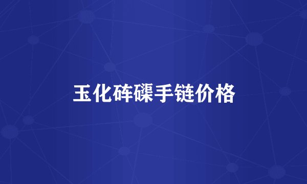 玉化砗磲手链价格