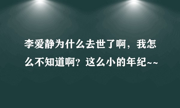 李爱静为什么去世了啊，我怎么不知道啊？这么小的年纪~~