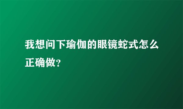 我想问下瑜伽的眼镜蛇式怎么正确做？