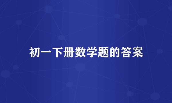 初一下册数学题的答案