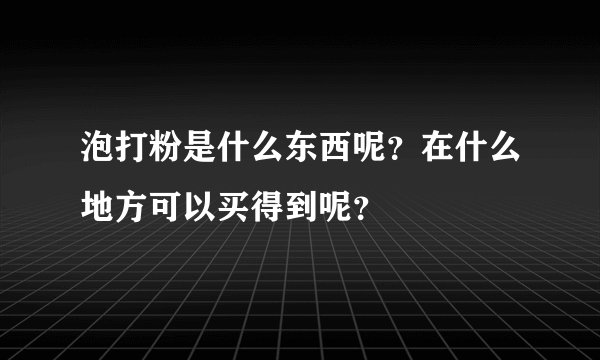 泡打粉是什么东西呢？在什么地方可以买得到呢？
