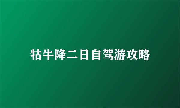 牯牛降二日自驾游攻略