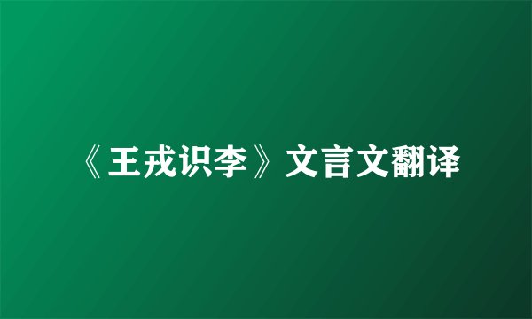 《王戎识李》文言文翻译