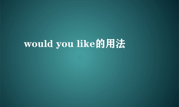 would you like的用法