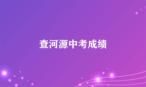 查河源中考成绩