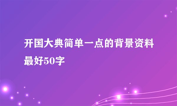 开国大典简单一点的背景资料最好50字
