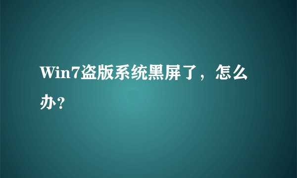 Win7盗版系统黑屏了，怎么办？