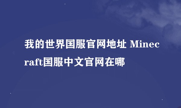 我的世界国服官网地址 Minecraft国服中文官网在哪