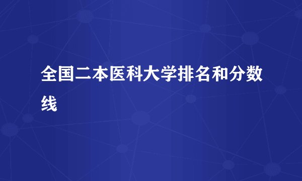 全国二本医科大学排名和分数线