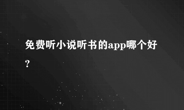 免费听小说听书的app哪个好？