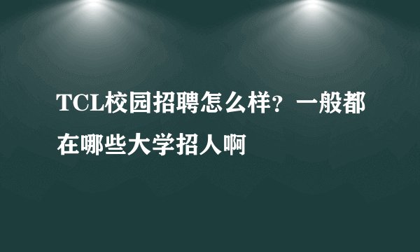 TCL校园招聘怎么样？一般都在哪些大学招人啊