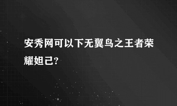 安秀网可以下无翼鸟之王者荣耀妲己?