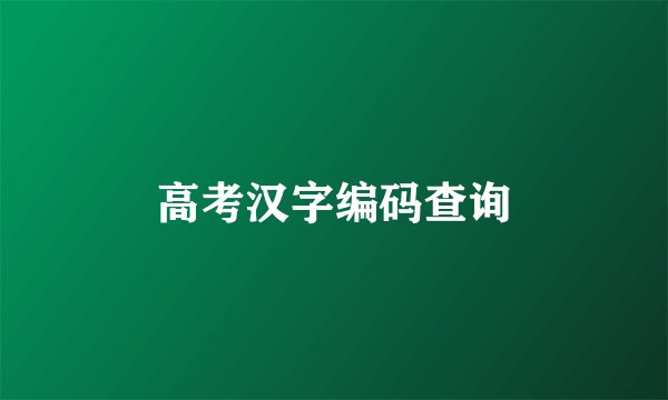 高考汉字编码查询