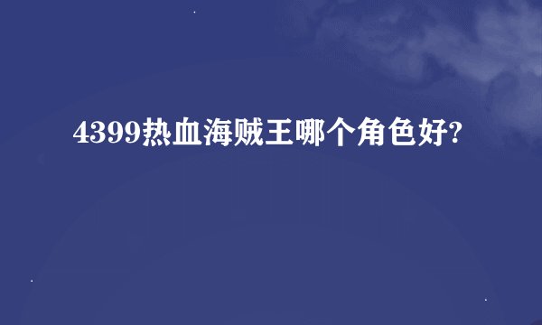 4399热血海贼王哪个角色好?
