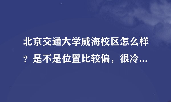 北京交通大学威海校区怎么样？是不是位置比较偏，很冷清？学习氛围什么的，可有人知道？