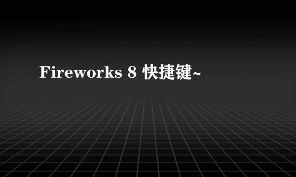 Fireworks 8 快捷键~