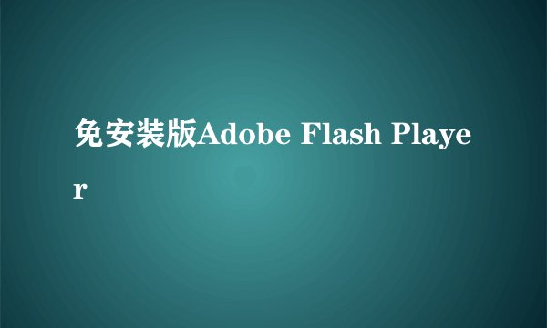 免安装版Adobe Flash Player