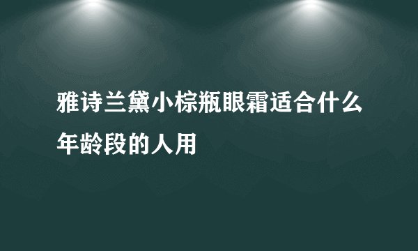 雅诗兰黛小棕瓶眼霜适合什么年龄段的人用