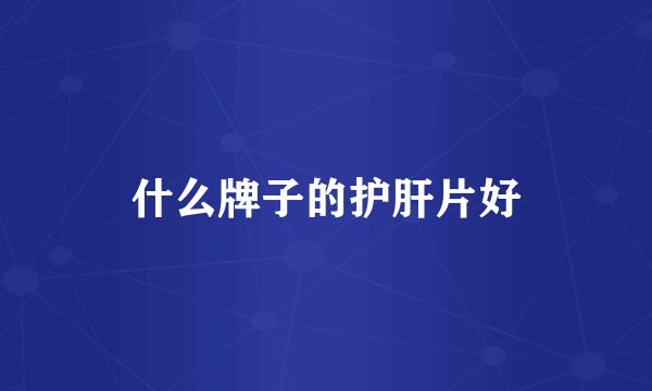 什么牌子的护肝片好