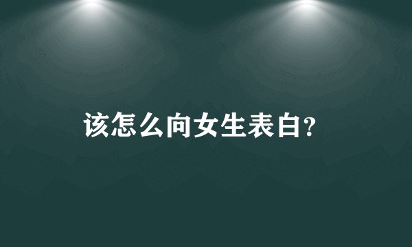 该怎么向女生表白？