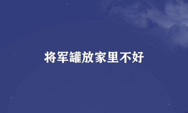 将军罐放家里不好