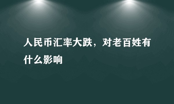 人民币汇率大跌，对老百姓有什么影响