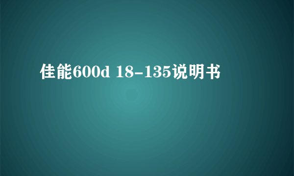 佳能600d 18-135说明书